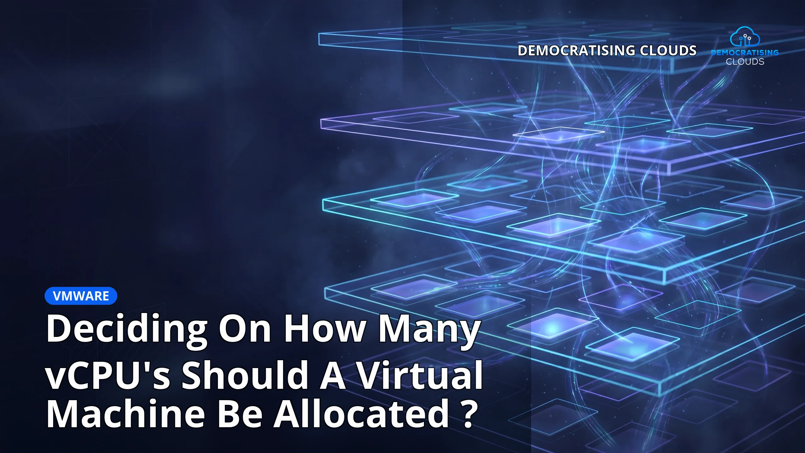 Deciding On How Many vCPU's Should A Virtual Machine Be Allocated ?