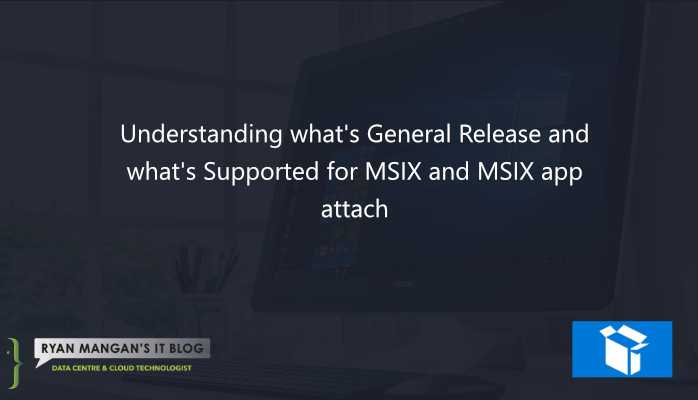 Understanding what's General Release and what's Supported for MSIX and MSIX app attach