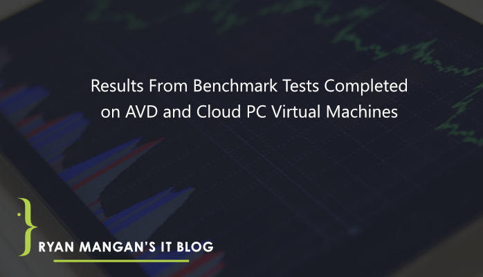 Results From Benchmark Tests Completed on AVD and Cloud PC Virtual Machine